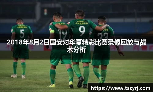 2018年8月2日国安对华夏精彩比赛录像回放与战术分析