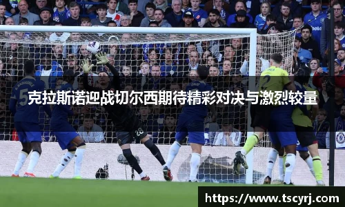 克拉斯诺迎战切尔西期待精彩对决与激烈较量