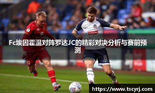 Fc埃因霍温对阵罗达JC的精彩对决分析与赛前预测